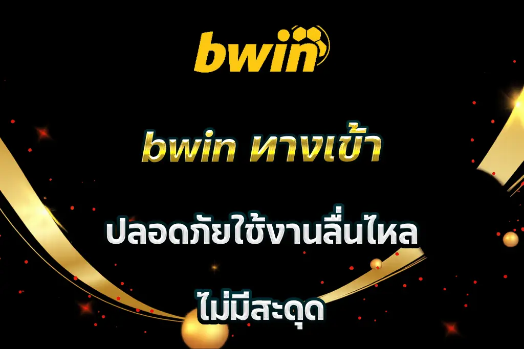 bwin ทางเข้า ปลอดภัยใช้งานลื่นไหล ไม่มีสะดุด